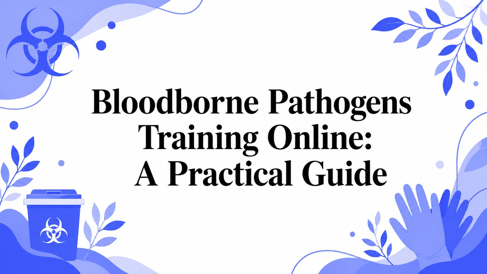 Featured image for Bloodborne Pathogens Training Online: A Practical Guide