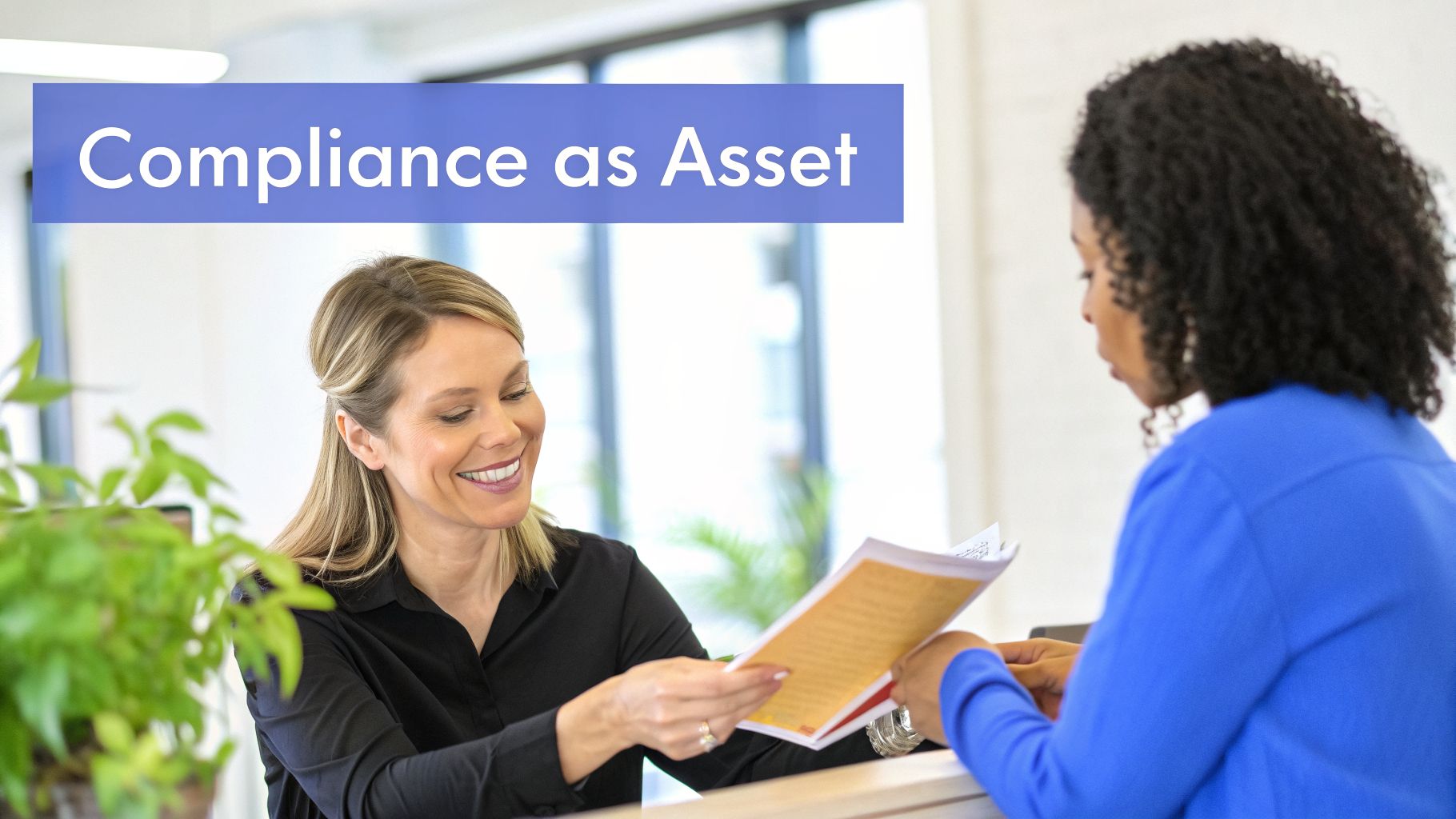 A smiling blonde woman hands documents to a Black woman in an office setting with text 'Compliance as Asset'.